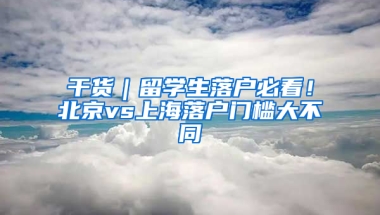 干貨｜留學(xué)生落戶必看！北京vs上海落戶門檻大不同