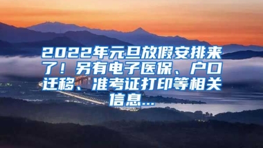 2022年元旦放假安排來了！另有電子醫(yī)保、戶口遷移、準考證打印等相關信息...