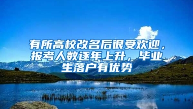 有所高校改名后很受歡迎，報(bào)考人數(shù)逐年上升，畢業(yè)生落戶有優(yōu)勢(shì)