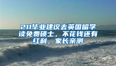 211畢業(yè)建議去英國留學讀免費碩士，不花錢還有紅利，家長親測