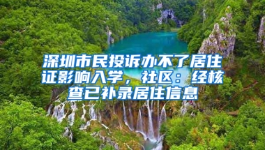 深圳市民投訴辦不了居住證影響入學(xué)，社區(qū)：經(jīng)核查已補(bǔ)錄居住信息