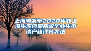 上海剛發(fā)布2020年非上海生源應(yīng)屆高校畢業(yè)生申請(qǐng)戶籍評(píng)分辦法