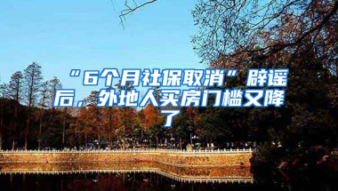 “6個(gè)月社保取消”辟謠后，外地人買房門(mén)檻又降了