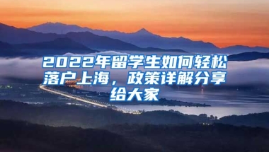 2022年留學(xué)生如何輕松落戶上海，政策詳解分享給大家