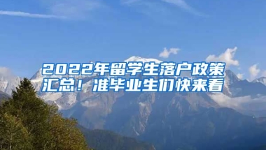 2022年留學生落戶政策匯總！準畢業(yè)生們快來看