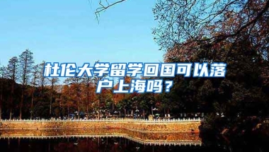 杜倫大學留學回國可以落戶上海嗎？