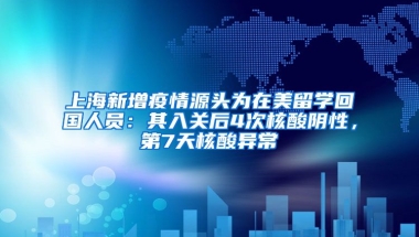 上海新增疫情源頭為在美留學(xué)回國人員：其入關(guān)后4次核酸陰性，第7天核酸異常