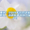 重磅！2019年符合這些條件，沒(méi)房你都可以入深戶！