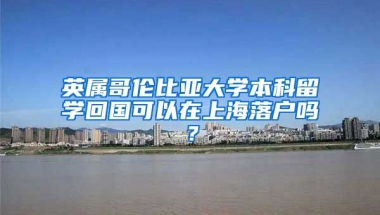 英屬哥倫比亞大學(xué)本科留學(xué)回國可以在上海落戶嗎？