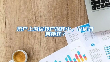 落戶上海居轉(zhuǎn)戶操作中，配偶如何隨遷？