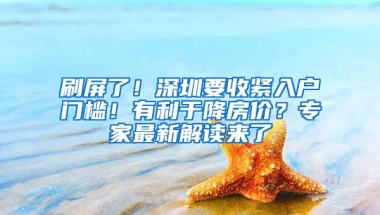 刷屏了！深圳要收緊入戶門檻！有利于降房價(jià)？專家最新解讀來了