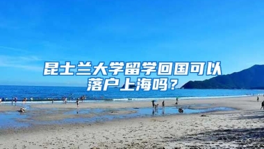 昆士蘭大學(xué)留學(xué)回國可以落戶上海嗎？