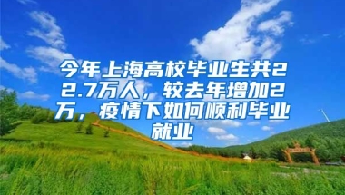 今年上海高校畢業(yè)生共22.7萬人，較去年增加2萬，疫情下如何順利畢業(yè)就業(yè)