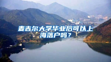 麥吉爾大學(xué)畢業(yè)后可以上海落戶嗎？