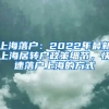 上海落戶：2022年最新上海居轉(zhuǎn)戶政策細(xì)節(jié)，快速落戶上海的方式