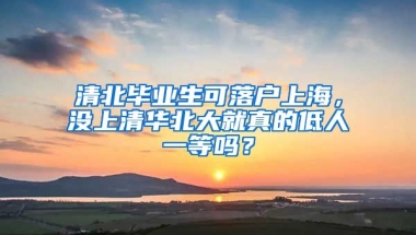 清北畢業(yè)生可落戶上海，沒上清華北大就真的低人一等嗎？