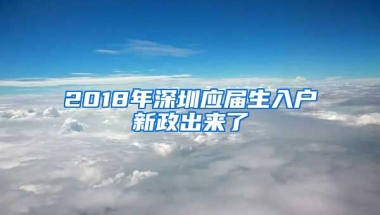 2018年深圳應(yīng)屆生入戶新政出來(lái)了