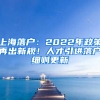 上海落戶：2022年政策再出新規(guī)！人才引進落戶細則更新