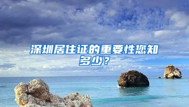 深圳居住證的重要性您知多少？