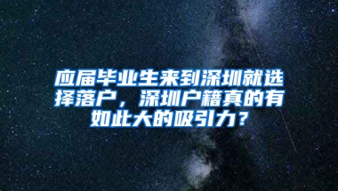 應(yīng)屆畢業(yè)生來到深圳就選擇落戶，深圳戶籍真的有如此大的吸引力？