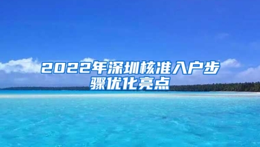 2022年深圳核準入戶步驟優(yōu)化亮點