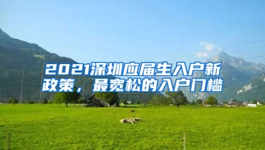 2021深圳應(yīng)屆生入戶新政策，最寬松的入戶門檻