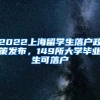 2022上海留學(xué)生落戶政策發(fā)布，149所大學(xué)畢業(yè)生可落戶