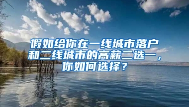 假如給你在一線城市落戶和二線城市的高薪二選一，你如何選擇？