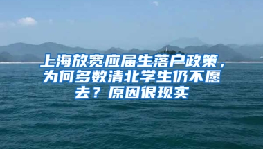 上海放寬應(yīng)屆生落戶政策，為何多數(shù)清北學(xué)生仍不愿去？原因很現(xiàn)實