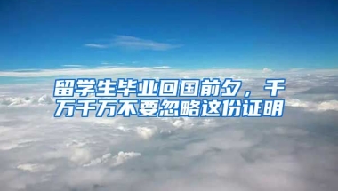 留學(xué)生畢業(yè)回國前夕，千萬千萬不要忽略這份證明