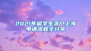 2021年留學(xué)生落戶上海申請流程全分享