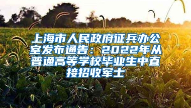 上海市人民政府征兵辦公室發(fā)布通告：2022年從普通高等學校畢業(yè)生中直接招收軍士