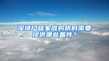 深圳戶籍家庭購(gòu)房時(shí)需要提供哪些備件？