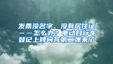 發(fā)票沒名字、沒有居住證……怎么辦？電動自行車登記上牌問答第二彈來了