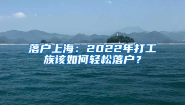 落戶上海：2022年打工族該如何輕松落戶？