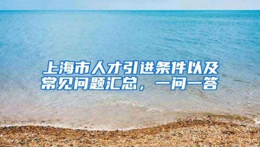 上海市人才引進(jìn)條件以及常見問題匯總，一問一答