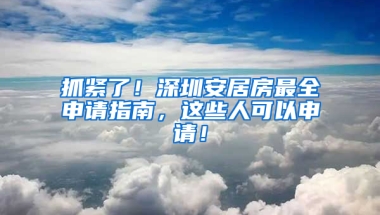 抓緊了！深圳安居房最全申請(qǐng)指南，這些人可以申請(qǐng)！