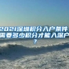 2021深圳積分入戶條件，需要多少積分才能入深戶？