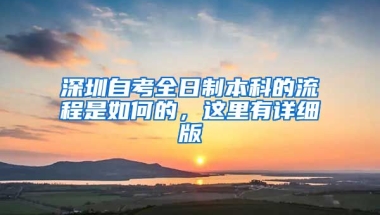 深圳自考全日制本科的流程是如何的，這里有詳細(xì)版