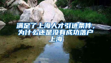 滿足了上海人才引進(jìn)條件，為什么還是沒有成功落戶上海