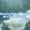 到2020年年末，深圳戶(hù)籍人口將超600萬(wàn)