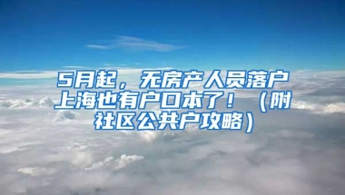 5月起，無房產(chǎn)人員落戶上海也有戶口本了?。ǜ缴鐓^(qū)公共戶攻略）