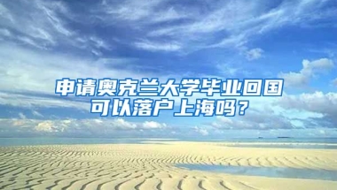 申請奧克蘭大學畢業(yè)回國可以落戶上海嗎？