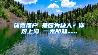 放寬落戶 是因?yàn)槿比耍磕銓?duì)上海 一無所知......