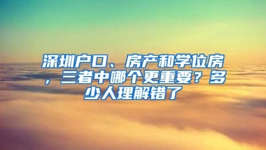 深圳戶口、房產(chǎn)和學(xué)位房，三者中哪個(gè)更重要？多少人理解錯(cuò)了