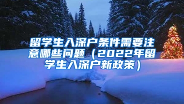 留學生入深戶條件需要注意哪些問題（2022年留學生入深戶新政策）