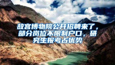 故宮博物院公開招聘來了，部分崗位不限制戶口，研究生報(bào)考占優(yōu)勢(shì)