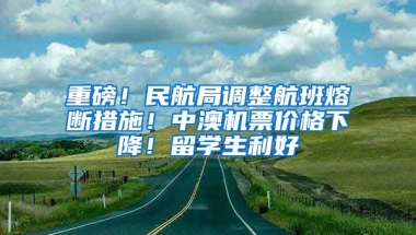 重磅！民航局調(diào)整航班熔斷措施！中澳機(jī)票價(jià)格下降！留學(xué)生利好