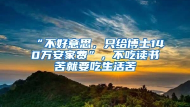 “不好意思，只給博士140萬安家費”，不吃讀書苦就要吃生活苦