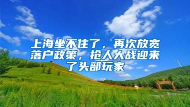 上海坐不住了，再次放寬落戶政策，搶人大戰(zhàn)迎來了頭部玩家